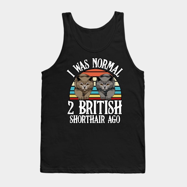 I Was Normal 2 British Shorthair Ago - Cat Lover Saying Tank Top by Lumio Gifts